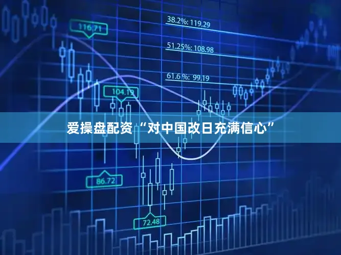 爱操盘配资 “对中国改日充满信心”