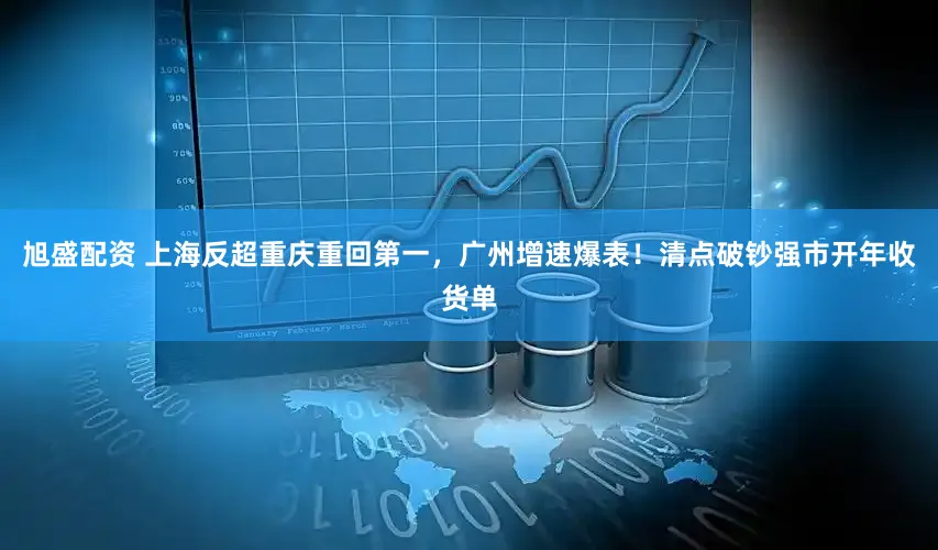 旭盛配资 上海反超重庆重回第一，广州增速爆表！清点破钞强市开年收货单