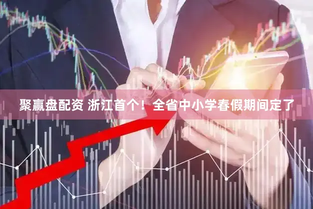 聚赢盘配资 浙江首个！全省中小学春假期间定了