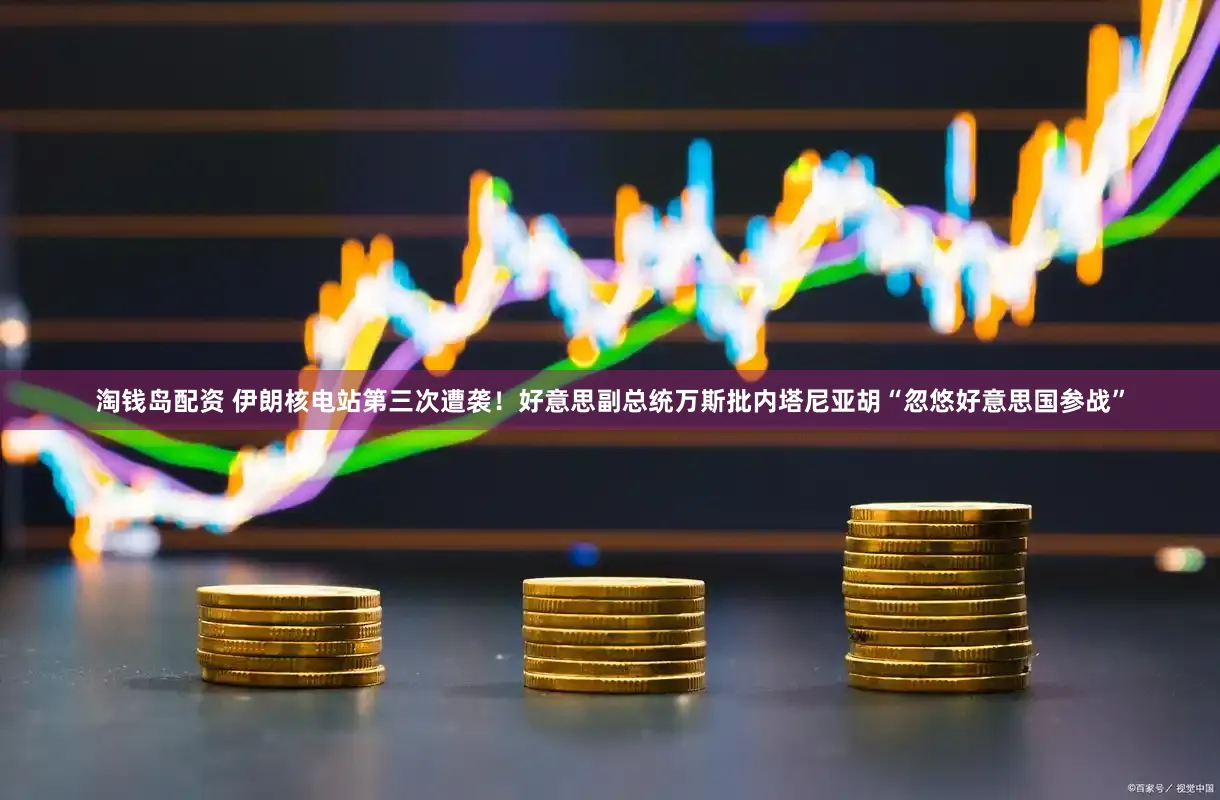 淘钱岛配资 伊朗核电站第三次遭袭！好意思副总统万斯批内塔尼亚胡“忽悠好意思国参战”