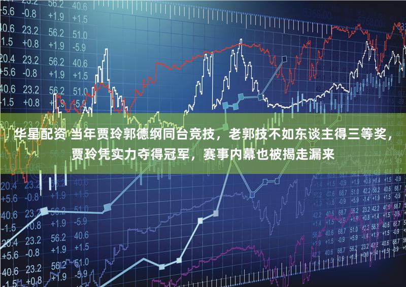 华星配资 当年贾玲郭德纲同台竞技，老郭技不如东谈主得三等奖，贾玲凭实力夺得冠军，赛事内幕也被揭走漏来