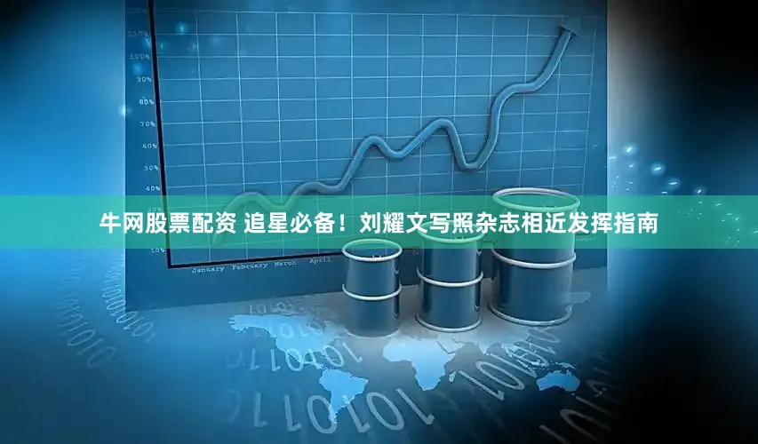 牛网股票配资 追星必备！刘耀文写照杂志相近发挥指南