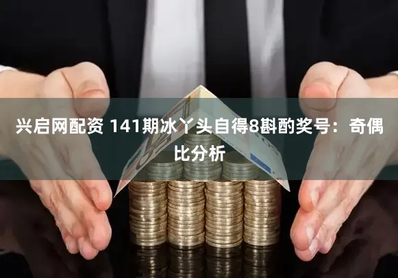 兴启网配资 141期冰丫头自得8斟酌奖号：奇偶比分析