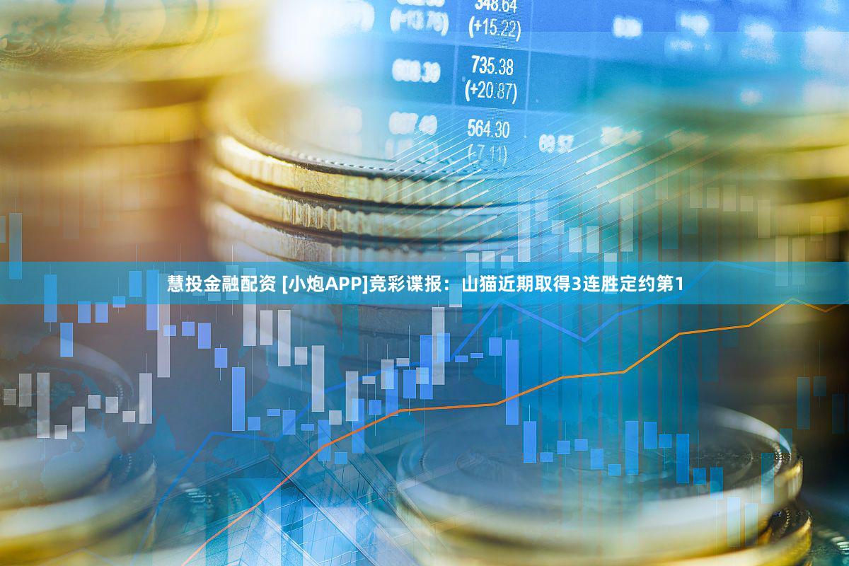 慧投金融配资 [小炮APP]竞彩谍报：山猫近期取得3连胜定约第1