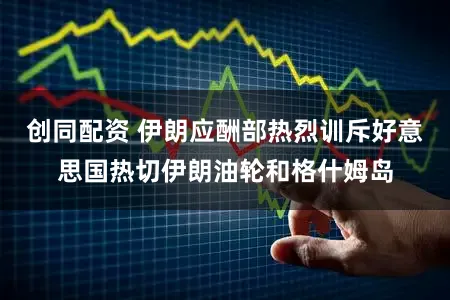 创同配资 伊朗应酬部热烈训斥好意思国热切伊朗油轮和格什姆岛