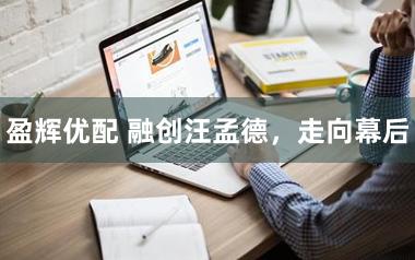 盈辉优配 融创汪孟德，走向幕后