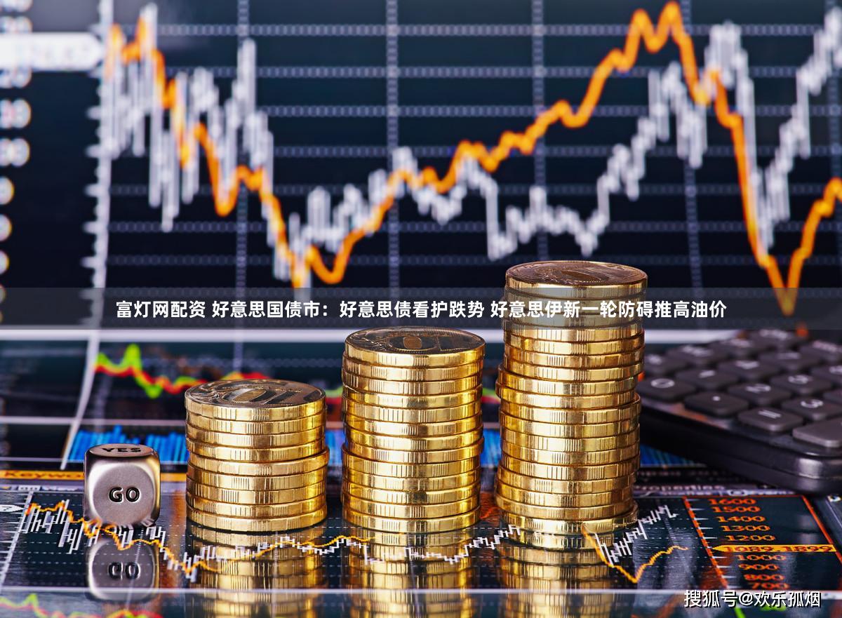 富灯网配资 好意思国债市：好意思债看护跌势 好意思伊新一轮防碍推高油价