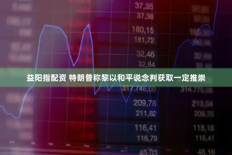 益阳指配资 特朗普称黎以和平说念判获取一定推崇