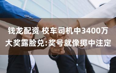 钱龙配资 校车司机中3400万大奖露脸兑:奖号就像掷中注定