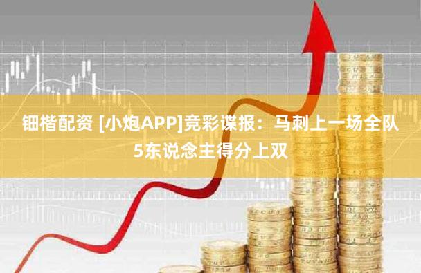 钿楷配资 [小炮APP]竞彩谍报：马刺上一场全队5东说念主得分上双