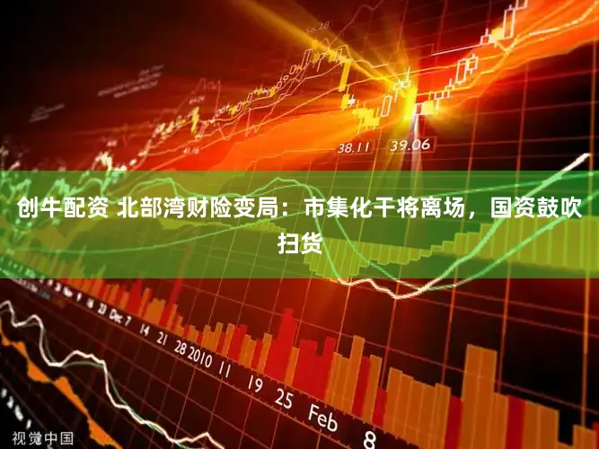 创牛配资 北部湾财险变局：市集化干将离场，国资鼓吹扫货