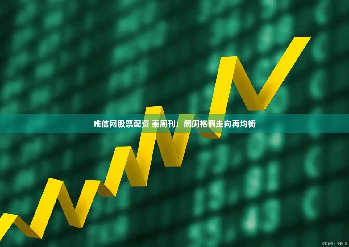 唯信网股票配资 泰周刊：阛阓格调走向再均衡