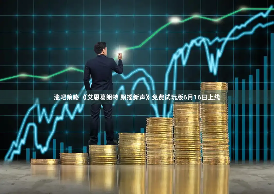 涨吧策略 《艾恩葛朗特 飘摇新声》免费试玩版6月16日上线