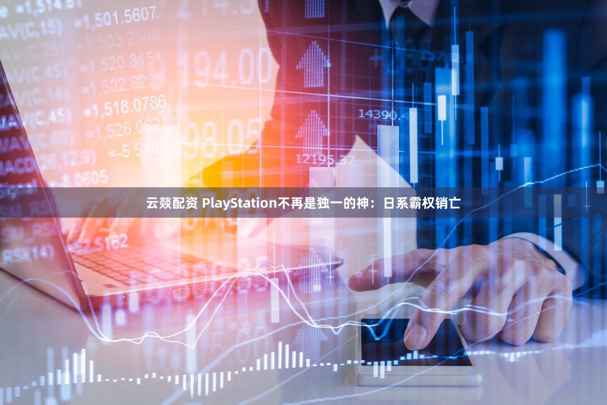 云燚配资 PlayStation不再是独一的神：日系霸权销亡