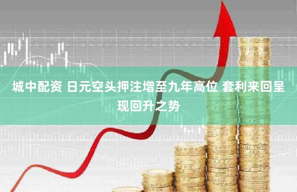 城中配资 日元空头押注增至九年高位 套利来回呈现回升之势