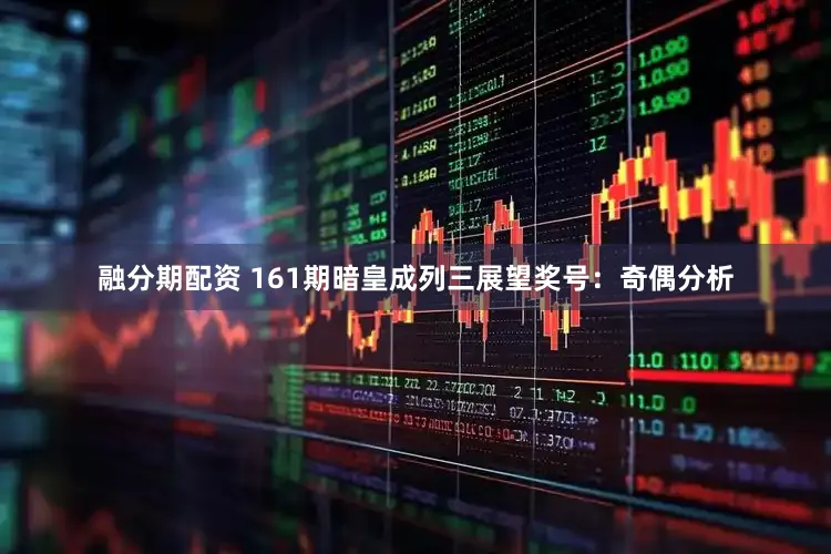 融分期配资 161期暗皇成列三展望奖号：奇偶分析