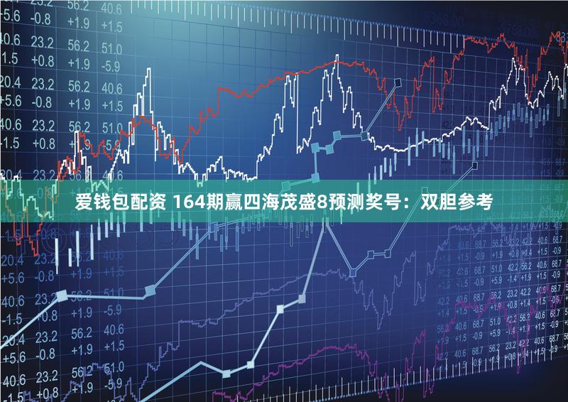 爱钱包配资 164期赢四海茂盛8预测奖号：双胆参考